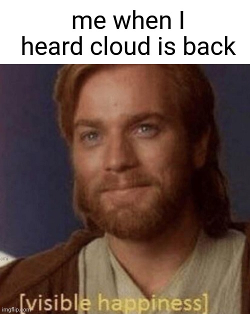 me when I heard cloud is back | image tagged in blank white template,visible happiness | made w/ Imgflip meme maker