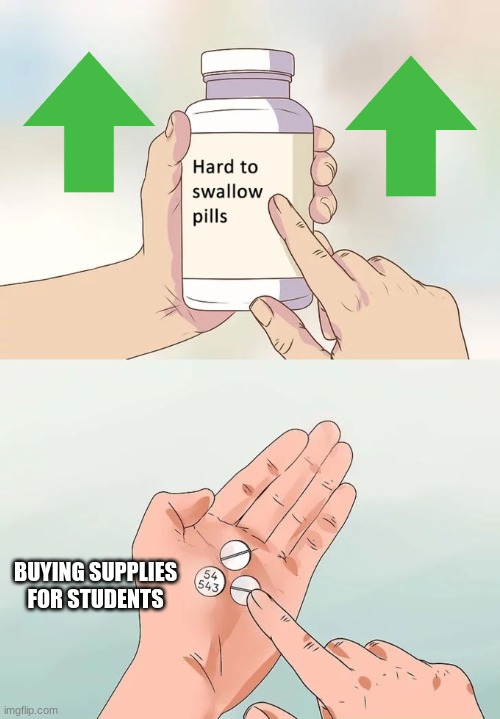 Hard To Swallow Pills Meme | BUYING SUPPLIES FOR STUDENTS | image tagged in memes,hard to swallow pills | made w/ Imgflip meme maker