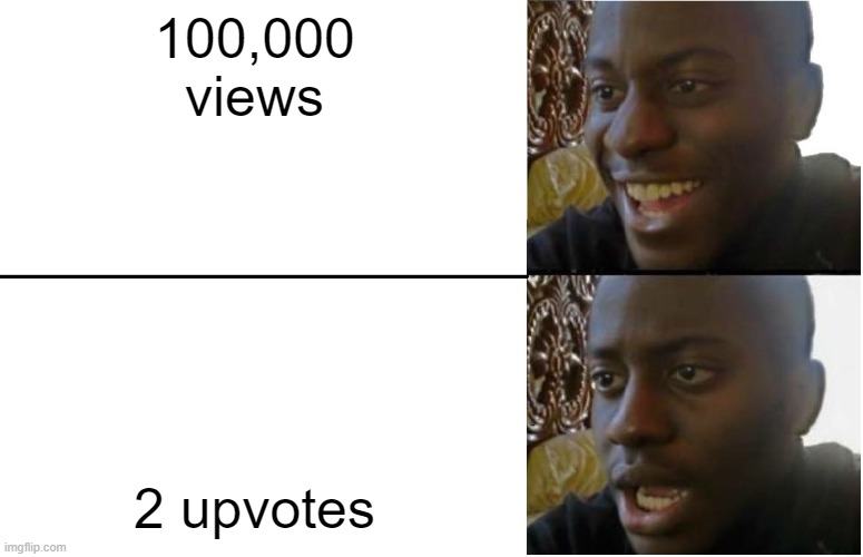 I'm not upvote begging btw | 100,000 views; 2 upvotes | image tagged in disappointed black guy | made w/ Imgflip meme maker
