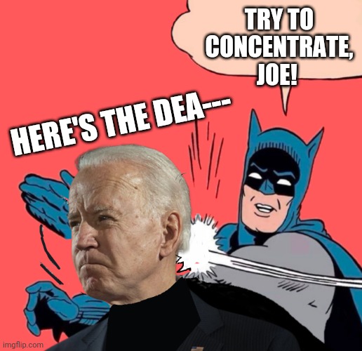 BIDEN BLUNDERED AGAIN | TRY TO CONCENTRATE, JOE! HERE'S THE DEA--- | image tagged in biden blundered again | made w/ Imgflip meme maker