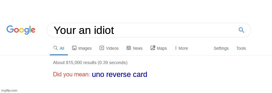 Did you mean? | Your an idiot; uno reverse card | image tagged in did you mean | made w/ Imgflip meme maker