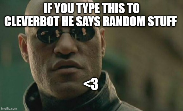 Matrix Morpheus | IF YOU TYPE THIS TO CLEVERBOT HE SAYS RANDOM STUFF; <3 | image tagged in memes,matrix morpheus | made w/ Imgflip meme maker