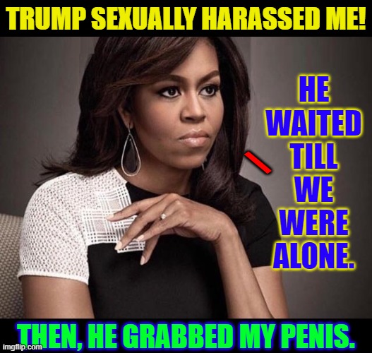 TRUMP SEXUALLY HARASSED ME! THEN, HE GRABBED MY PENIS. HE
WAITED
TILL
WE
WERE
ALONE. \ | made w/ Imgflip meme maker