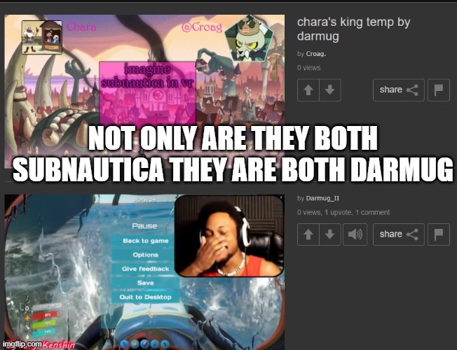 NOT ONLY ARE THEY BOTH SUBNAUTICA THEY ARE BOTH DARMUG | image tagged in d | made w/ Imgflip meme maker