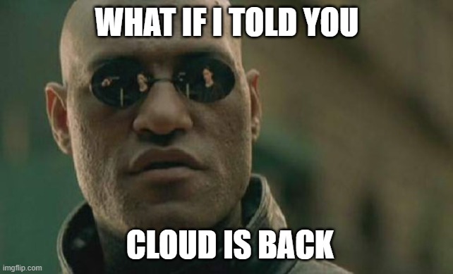 welcome back cloud. THE HELL YOU BEEN!? | WHAT IF I TOLD YOU; CLOUD IS BACK | image tagged in memes,matrix morpheus | made w/ Imgflip meme maker