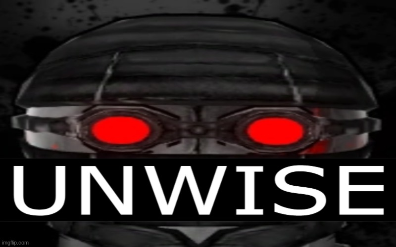 image tagged in unwise | made w/ Imgflip meme maker