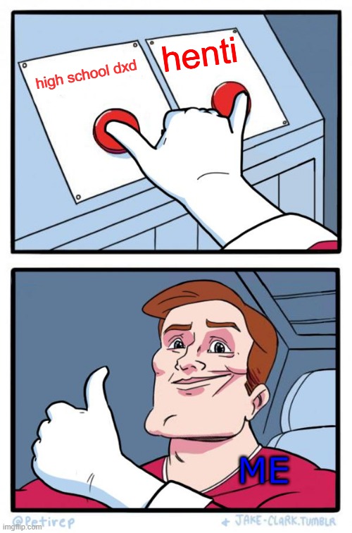 Both Buttons Pressed | henti; high school dxd; ME | image tagged in both buttons pressed | made w/ Imgflip meme maker