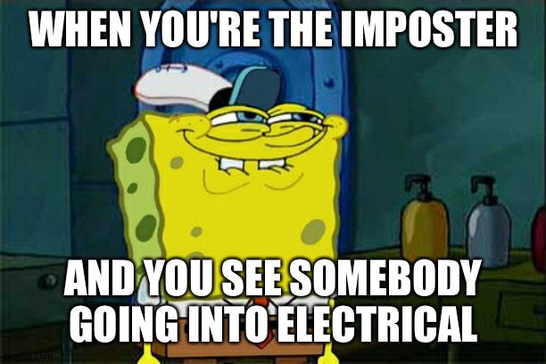 Among Us and SpongeBob come together in a meme...what could possibly go wrong? | WHEN YOU'RE THE IMPOSTER; AND YOU SEE SOMEBODY GOING INTO ELECTRICAL | image tagged in memes,don't you squidward | made w/ Imgflip meme maker