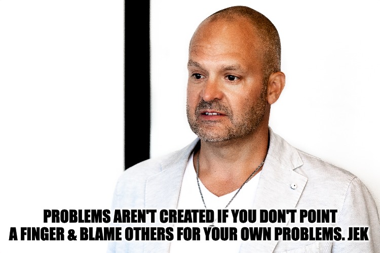 DON'T POINT A FINGER - JEK | PROBLEMS AREN'T CREATED IF YOU DON'T POINT A FINGER & BLAME OTHERS FOR YOUR OWN PROBLEMS. JEK | image tagged in quotes | made w/ Imgflip meme maker