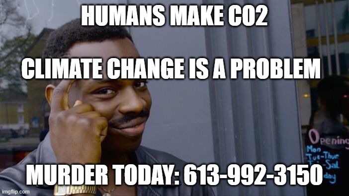 Roll Safe Think About It | HUMANS MAKE CO2; CLIMATE CHANGE IS A PROBLEM; MURDER TODAY: 613-992-3150 | image tagged in memes,roll safe think about it | made w/ Imgflip meme maker
