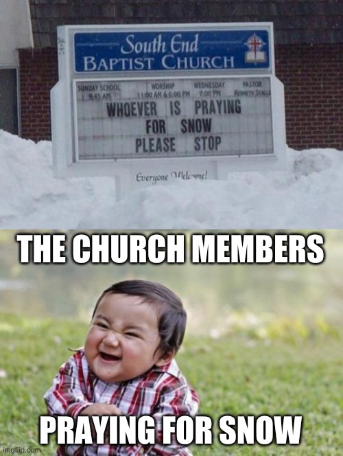 Snow Church | THE CHURCH MEMBERS; PRAYING FOR SNOW | image tagged in memes,evil toddler,church | made w/ Imgflip meme maker