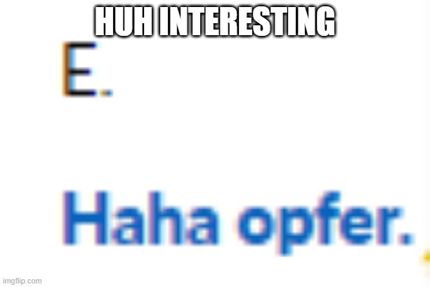 I have NO clue what that means! | HUH INTERESTING | made w/ Imgflip meme maker