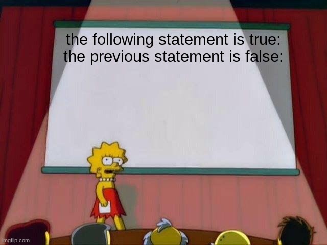 who is right | the following statement is true:

the previous statement is false: | image tagged in lisa simpson's presentation | made w/ Imgflip meme maker