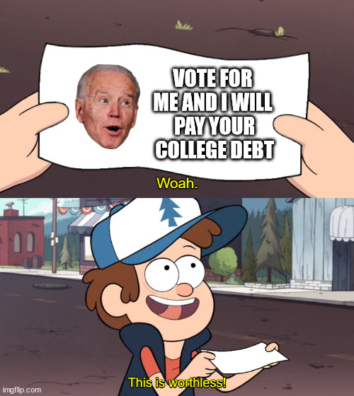 Worthless promises | VOTE FOR ME AND I WILL
 PAY YOUR
 COLLEGE DEBT | image tagged in this is worthless,joe biden | made w/ Imgflip meme maker