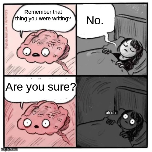 Are you sleeping brain  | Remember that thing you were writing? No. Are you sure? oh shit | image tagged in are you sleeping brain | made w/ Imgflip meme maker