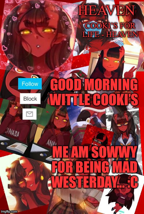 *huggo* | GOOD MORNING WITTLE COOKI’S; ME AM SOWWY FOR BEING MAD WESTERDAY... :C | image tagged in heaven meru | made w/ Imgflip meme maker
