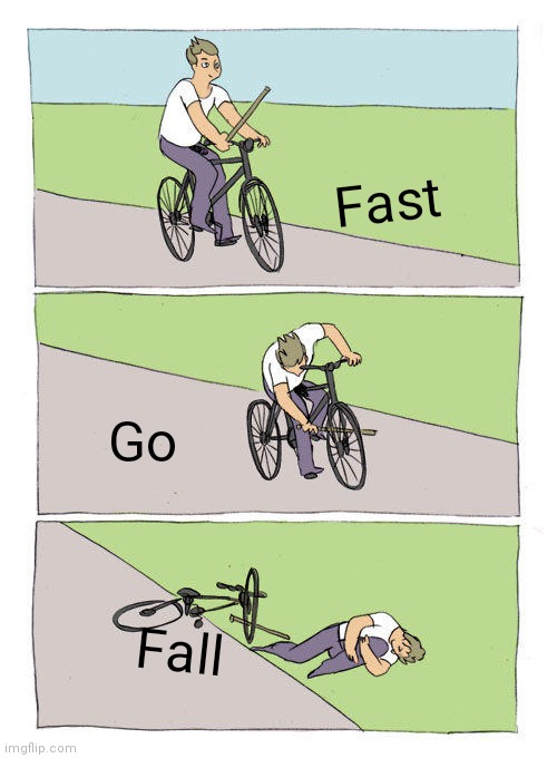 Bike Fall | Fast; Go; Fall | image tagged in memes,bike fall | made w/ Imgflip meme maker