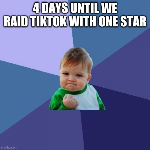 we do it on june 1st | 4 DAYS UNTIL WE RAID TIKTOK WITH ONE STAR | image tagged in memes,success kid | made w/ Imgflip meme maker