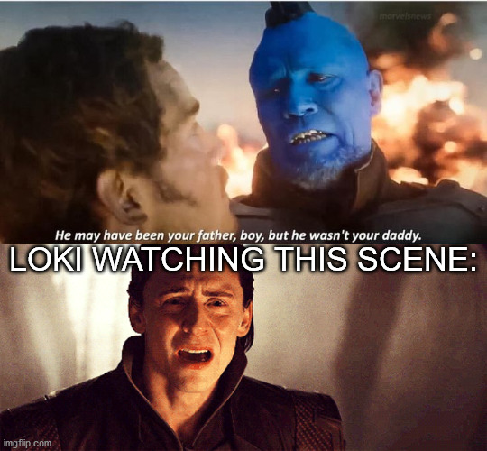 just thought of this | LOKI WATCHING THIS SCENE: | image tagged in loki,yondu,guardians of the galaxy vol 2 | made w/ Imgflip meme maker