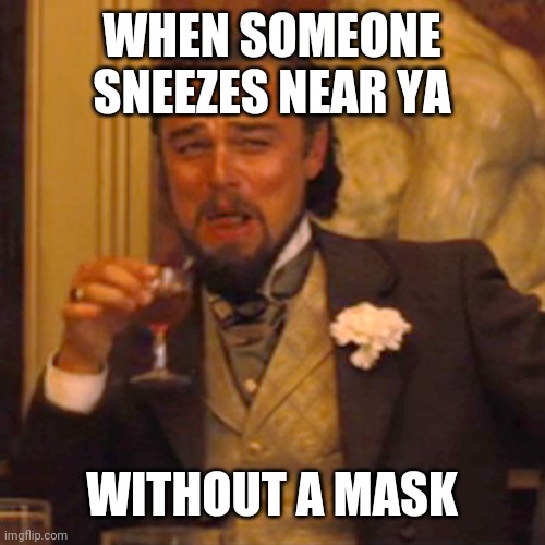 Laughing Leo | WHEN SOMEONE SNEEZES NEAR YA; WITHOUT A MASK | image tagged in memes,laughing leo | made w/ Imgflip meme maker