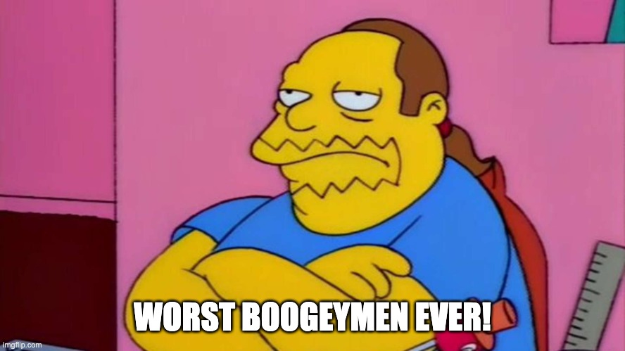 Comic Book Guy | WORST BOOGEYMEN EVER! | image tagged in comic book guy | made w/ Imgflip meme maker