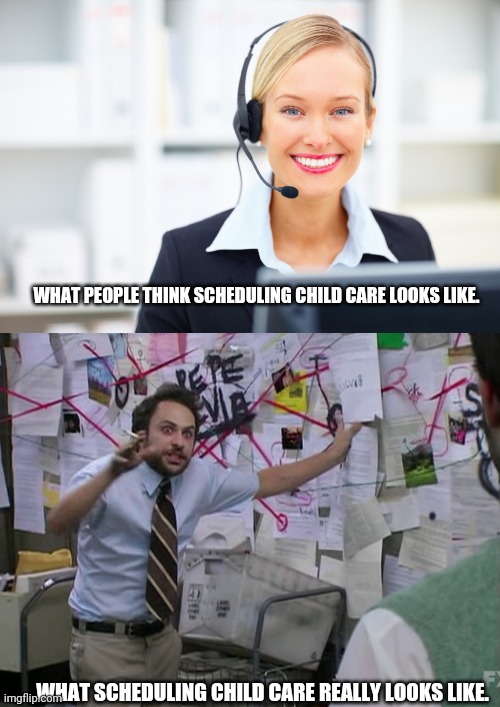 WHAT PEOPLE THINK SCHEDULING CHILD CARE LOOKS LIKE. WHAT SCHEDULING CHILD CARE REALLY LOOKS LIKE. | image tagged in receptionist on the phone,charlie conspiracy always sunny in philidelphia | made w/ Imgflip meme maker