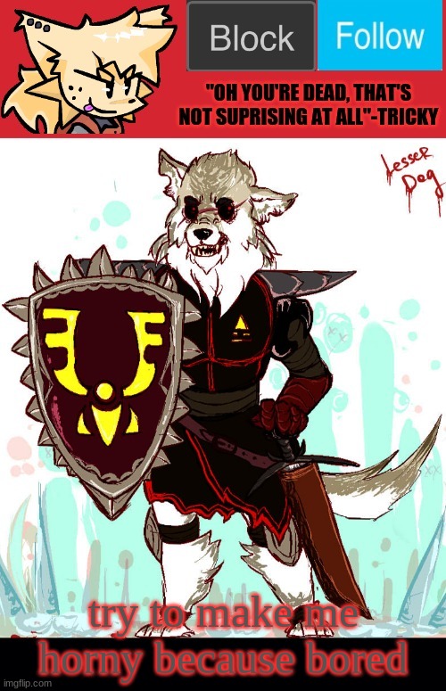 theONLYrandomdoggo's badass temp | try to make me horny because bored | image tagged in theonlyrandomdoggo's badass temp | made w/ Imgflip meme maker