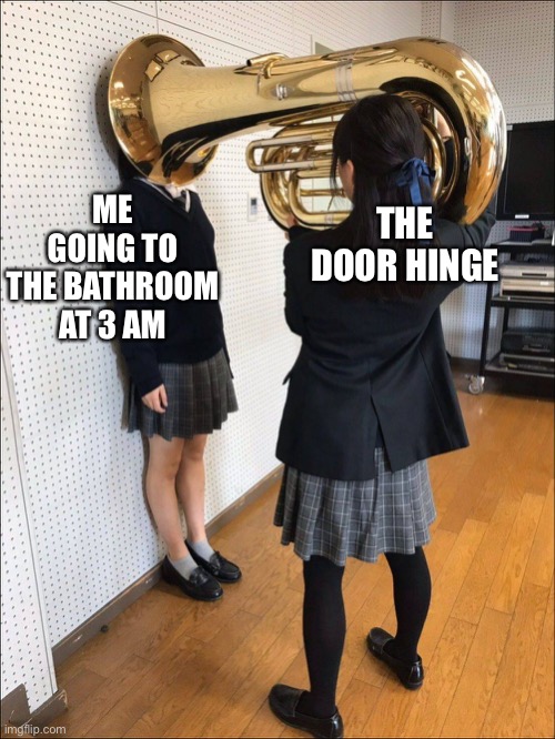 girl with horn | THE DOOR HINGE; ME GOING TO THE BATHROOM AT 3 AM | image tagged in girl with horn | made w/ Imgflip meme maker