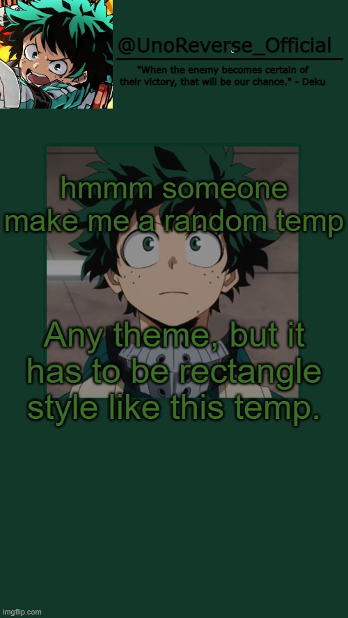 UnoReverse_Official Deku Temp | hmmm someone make me a random temp; Any theme, but it has to be rectangle style like this temp. | image tagged in unoreverse_official deku temp | made w/ Imgflip meme maker