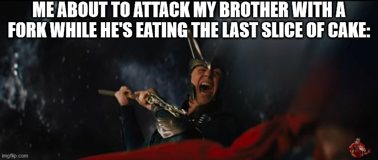 And I took that personally | ME ABOUT TO ATTACK MY BROTHER WITH A FORK WHILE HE'S EATING THE LAST SLICE OF CAKE: | image tagged in loki,thor | made w/ Imgflip meme maker