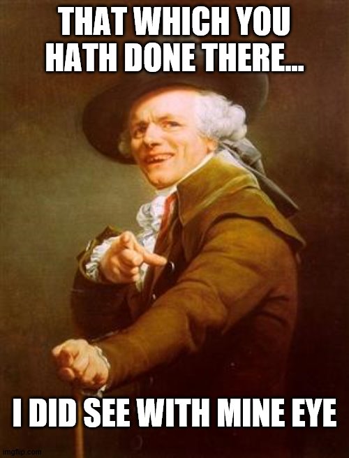 ye olde englishman | THAT WHICH YOU HATH DONE THERE... I DID SEE WITH MINE EYE | image tagged in ye olde englishman | made w/ Imgflip meme maker