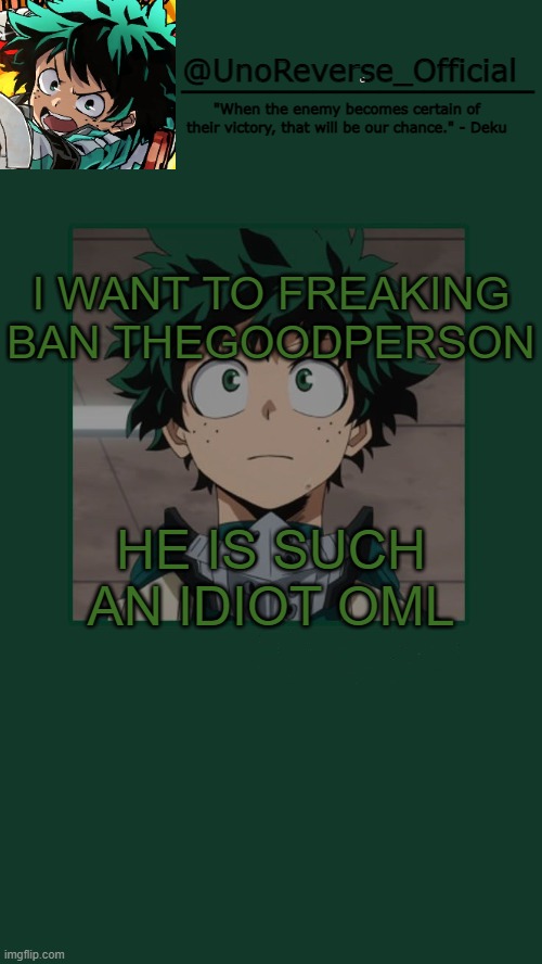 "uNsCeNsOr HeNtAi" | I WANT TO FREAKING BAN THEGOODPERSON; HE IS SUCH AN IDIOT OML | image tagged in unoreverse_official deku temp | made w/ Imgflip meme maker