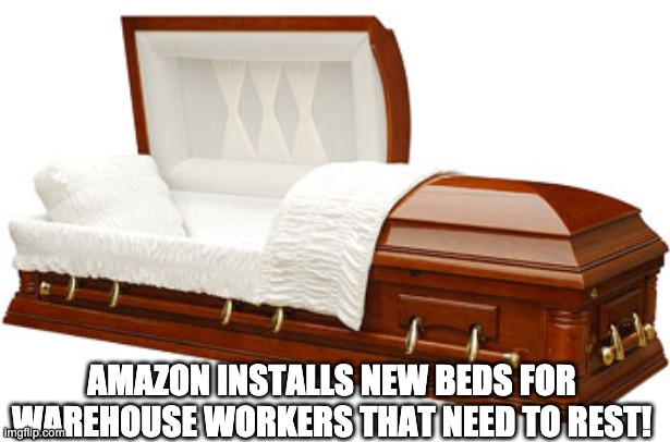 Amazon's new beds for warehouse workers that need to rest. | AMAZON INSTALLS NEW BEDS FOR WAREHOUSE WORKERS THAT NEED TO REST! | image tagged in amazon,funny,warehouse,stress,work | made w/ Imgflip meme maker