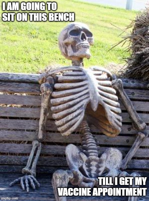 Waiting Skeleton | I AM GOING TO SIT ON THIS BENCH; TILL I GET MY VACCINE APPOINTMENT | image tagged in memes,waiting skeleton,india | made w/ Imgflip meme maker