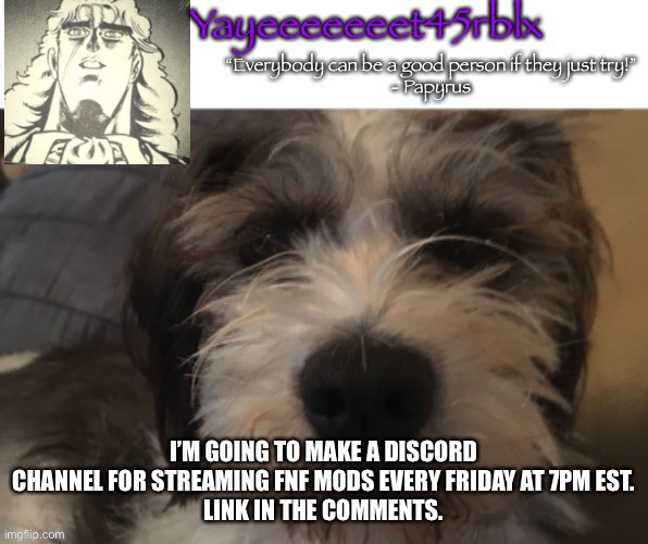 Yep, this will be fun. | I’M GOING TO MAKE A DISCORD CHANNEL FOR STREAMING FNF MODS EVERY FRIDAY AT 7PM EST.
LINK IN THE COMMENTS. | image tagged in yayeeeeeeet45rblx announcement | made w/ Imgflip meme maker