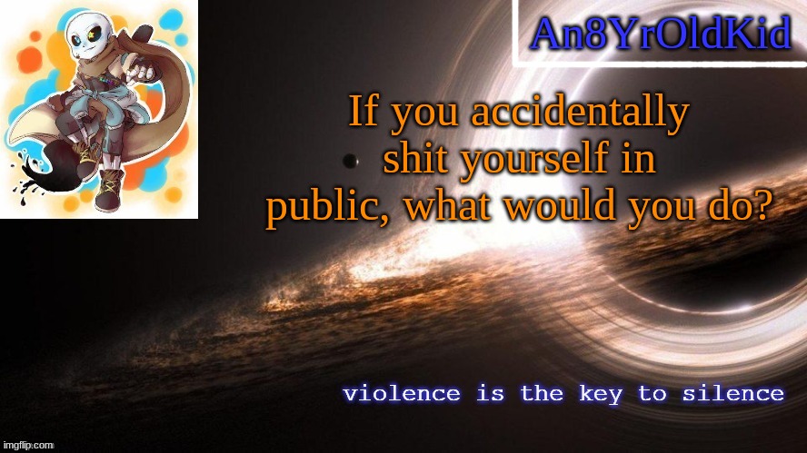 An8YrOldKid Announcement Template v2 | If you accidentally shit yourself in public, what would you do? | image tagged in an8yroldkid announcement template v2 | made w/ Imgflip meme maker