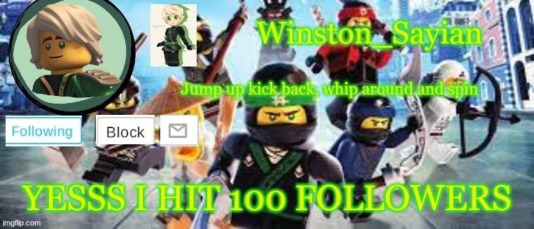 Winston's Ninjago Template | YESSS I HIT 100 FOLLOWERS | image tagged in winston's ninjago template | made w/ Imgflip meme maker