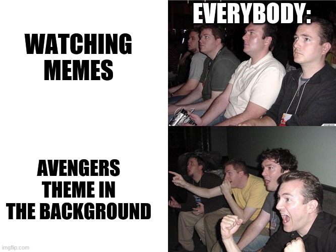 Reaction Guys | EVERYBODY:; WATCHING MEMES; AVENGERS THEME IN THE BACKGROUND | image tagged in reaction guys | made w/ Imgflip meme maker