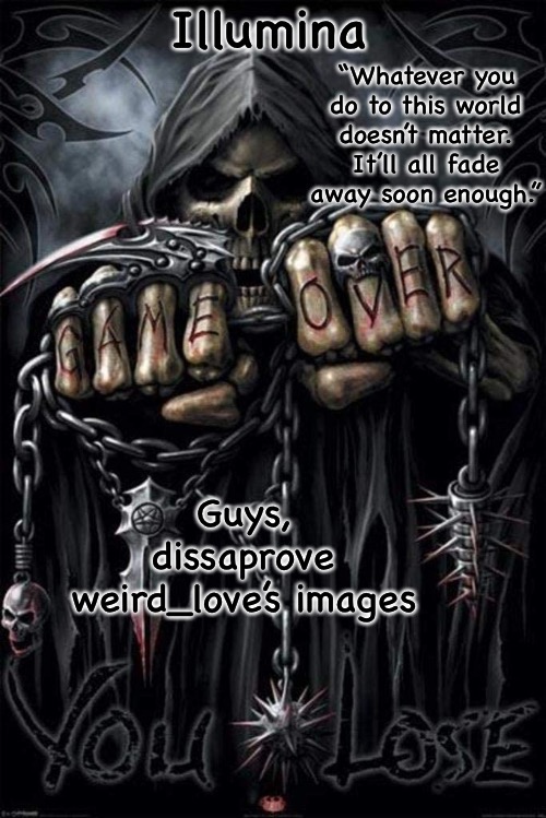 Illumina grim reaper temp | Guys, dissaprove weird_love’s images | image tagged in illumina grim reaper temp | made w/ Imgflip meme maker