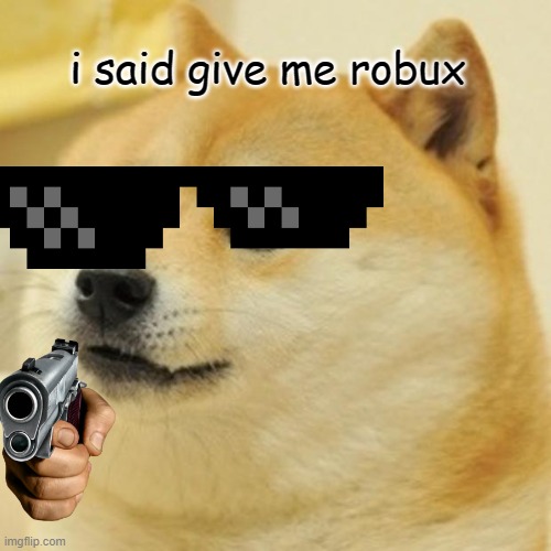 do it now gamers | i said give me robux | image tagged in memes,doge | made w/ Imgflip meme maker