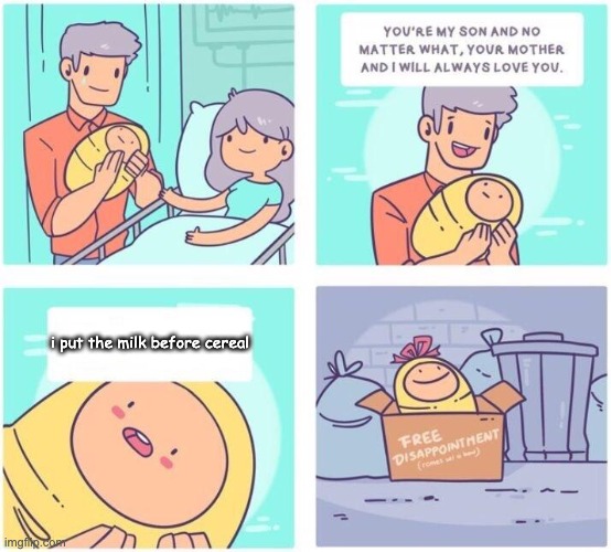 the baby is a disgrace to this world | i put the milk before cereal | image tagged in free disappointment | made w/ Imgflip meme maker