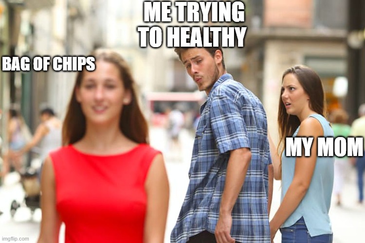 Distracted Boyfriend Meme | ME TRYING TO HEALTHY; BAG OF CHIPS; MY MOM | image tagged in memes,distracted boyfriend | made w/ Imgflip meme maker