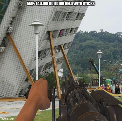 MAP: FALLING BUILDING HELD WITH STICKS | image tagged in new map | made w/ Imgflip meme maker