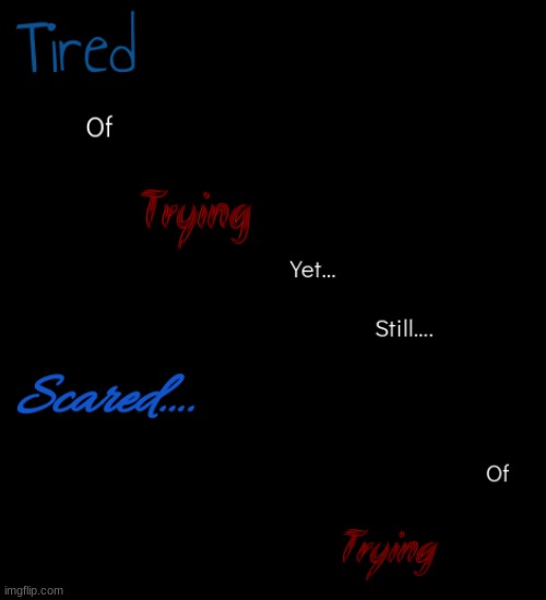 Tired and Scared | image tagged in depression | made w/ Imgflip meme maker