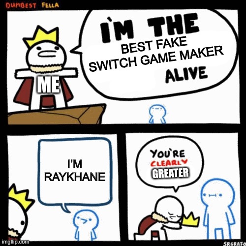 I'm the dumbest man alive | BEST FAKE SWITCH GAME MAKER I’M RAYKHANE GREATER ME | image tagged in i'm the dumbest man alive | made w/ Imgflip meme maker