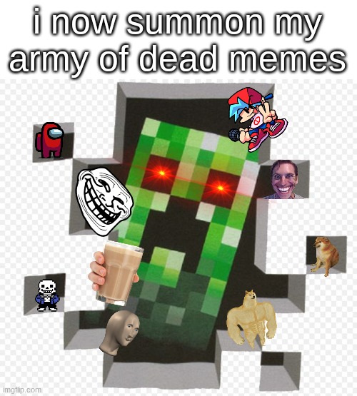 i have the power of god and anime on my side | i now summon my army of dead memes | image tagged in minecraft creeper | made w/ Imgflip meme maker