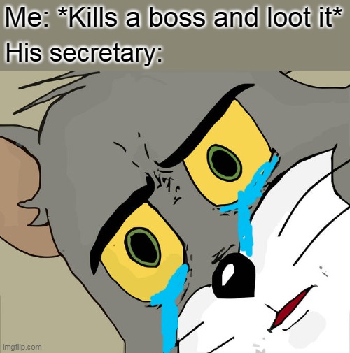 Unsettled Tom Meme |  Me: *Kills a boss and loot it*; His secretary: | image tagged in memes,unsettled tom | made w/ Imgflip meme maker