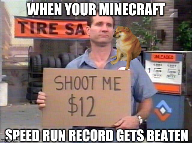 minecraft speedruns be like | WHEN YOUR MINECRAFT; SPEED RUN RECORD GETS BEATEN | image tagged in shoot me | made w/ Imgflip meme maker