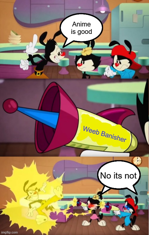 Credits: Yakko: insert_good_name_here; Wakko: Me; Dot: Whos_This | Anime is good; Weeb Banisher; No its not | image tagged in animaniacs pun gun | made w/ Imgflip meme maker