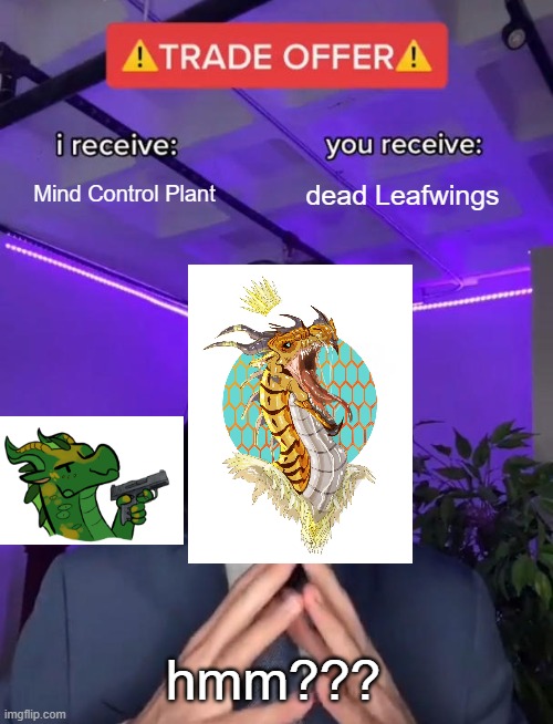 Queen Wasp trade offer | Mind Control Plant; dead Leafwings; hmm??? | image tagged in trade offer | made w/ Imgflip meme maker